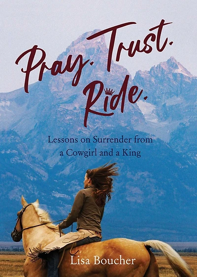 Pray. Trust. Ride: Lessons on Surrender from a Cowgirl and King