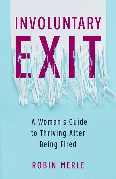 Involuntary Exit: A Woman's Guide to Thriving After Being Fired