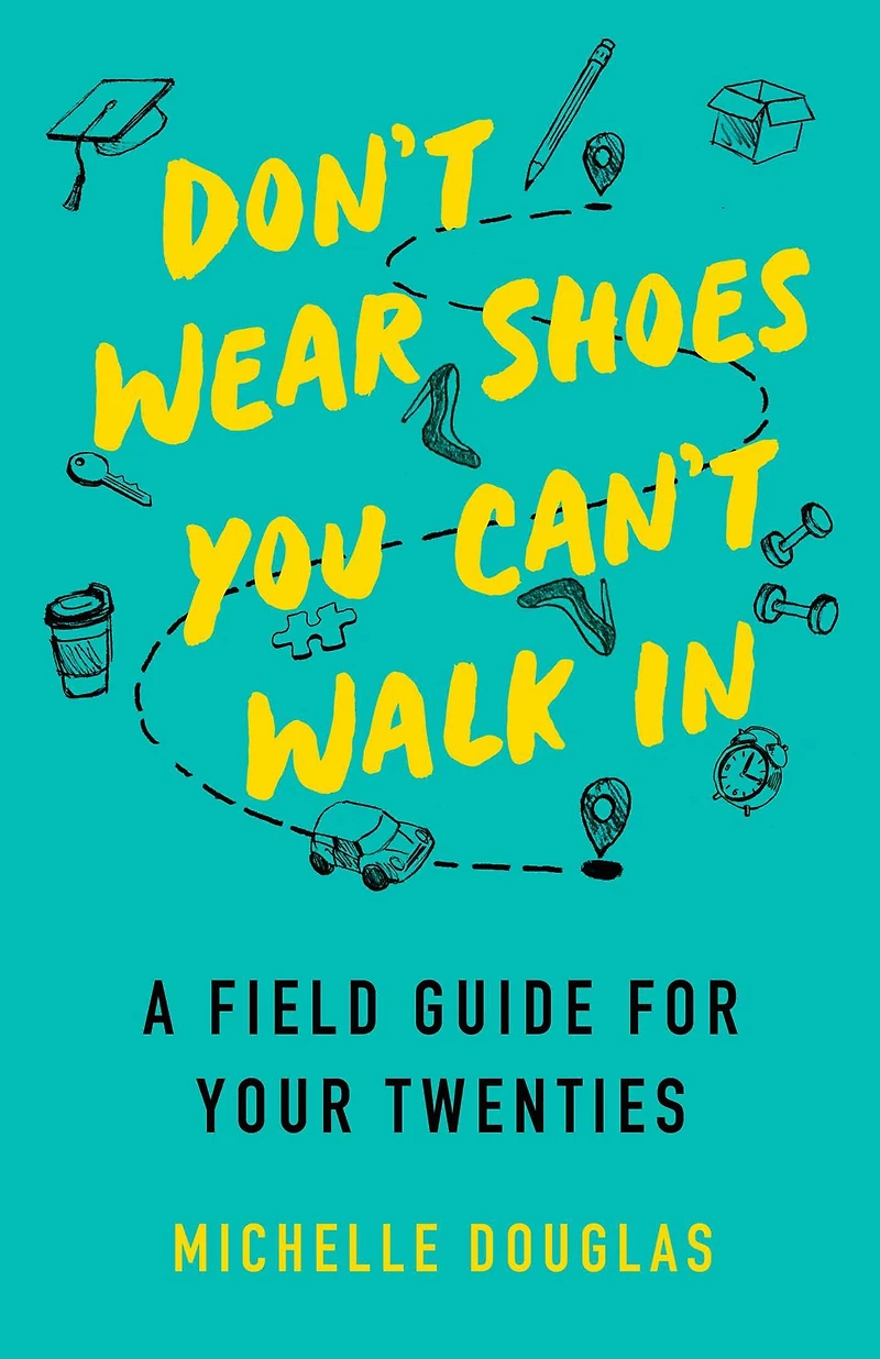 Don't Wear Shoes You Can't Walk In: A Field Guide for Your Twenties