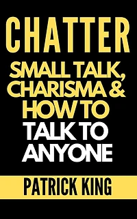 Chatter: Small Talk, Charisma, and How to Talk Anyone