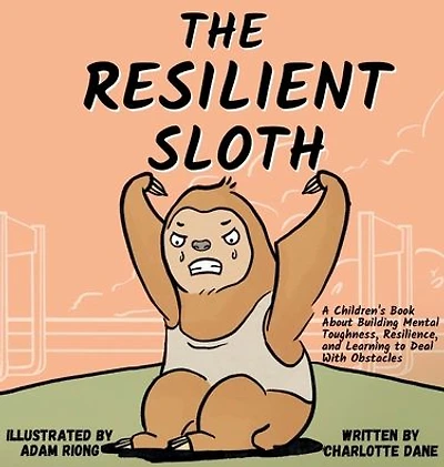 The Resilient Sloth: A Children's Book About Building Mental Toughness, Resilience, and Learning to Deal with Obstacles