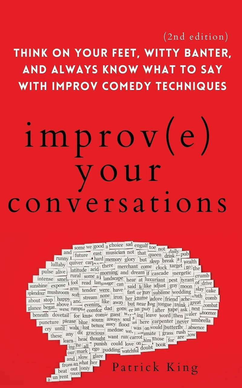 Improve Your Conversations: Think on Feet, Witty Banter, and Always Know What to Say with Improv Comedy Techniques (2nd Edition)