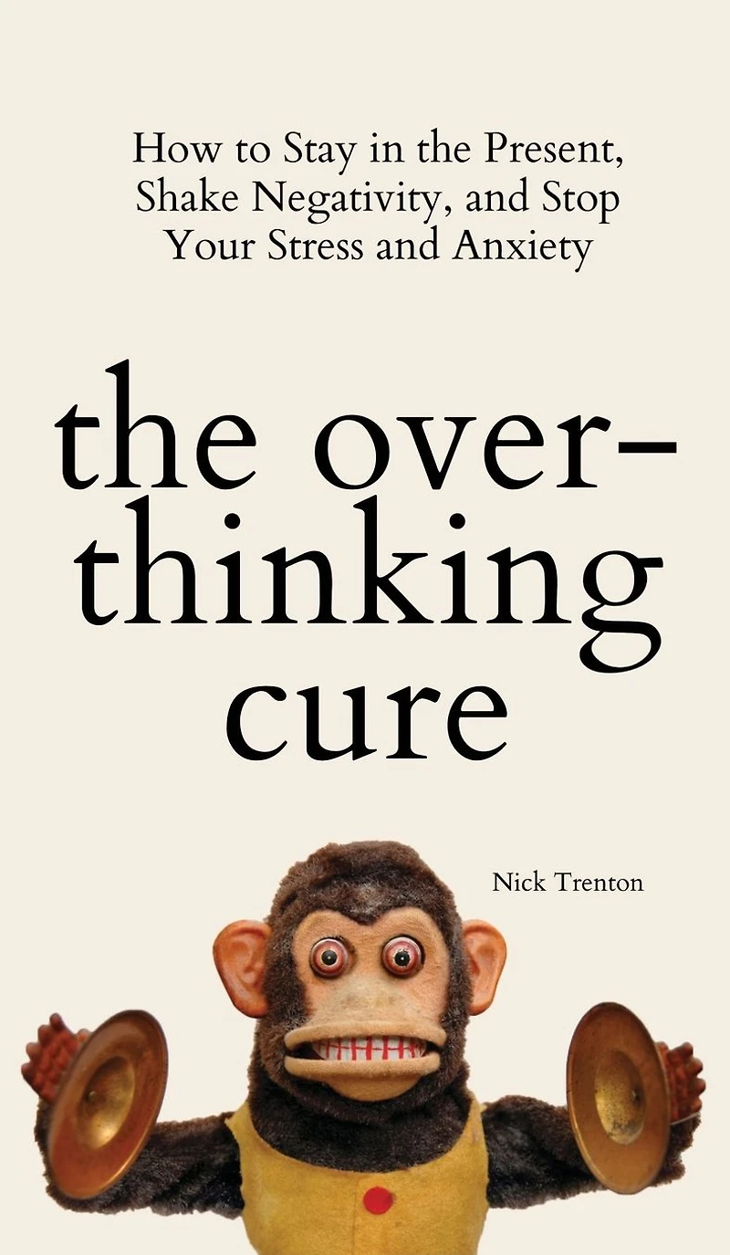 the Overthinking Cure: How to Stay Present, Shake Negativity, and Stop Your Stress Anxiety