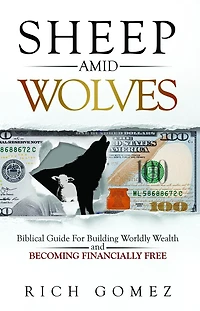 Sheep Amid Wolves: Biblical Guide For Building Worldly Wealth and Becoming Financially Free