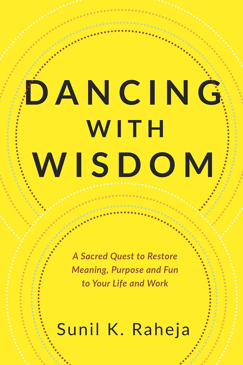 Dancing With Wisdom: A Sacred Quest to Restore Meaning, Purpose and Fun Your Life Work.