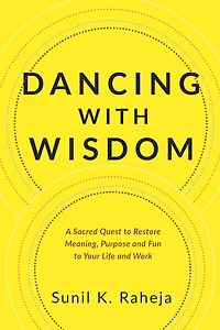 Dancing With Wisdom: A Sacred Quest to Restore Meaning, Purpose and Fun Your Life Work.