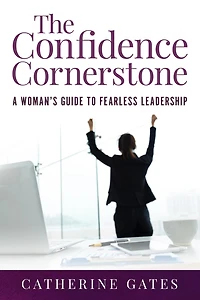 The Confidence Cornerstone: A Woman's Guide to Fearless Leadership