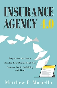 Insurance Agency 4.0: Prepare Your Agency for the Future; Develop Your Road Map for Digitization; Increase Profit, Scalability and Time