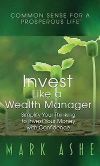 Invest Like a Wealth Manager: Simplify Your Thinking to Money with Confidence