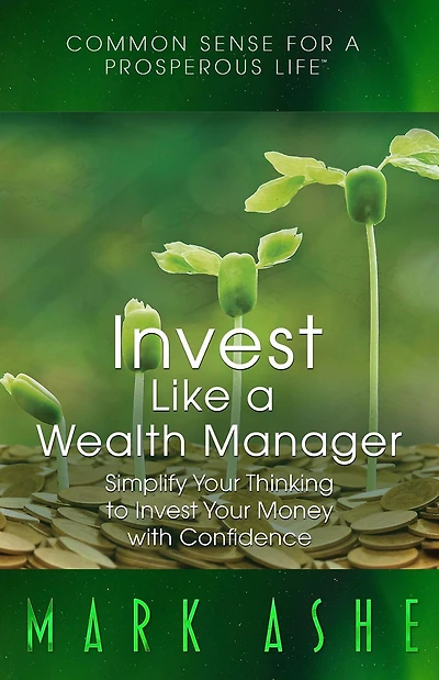 Invest Like a Wealth Manager: Simplify Your Thinking to Money with Confidence