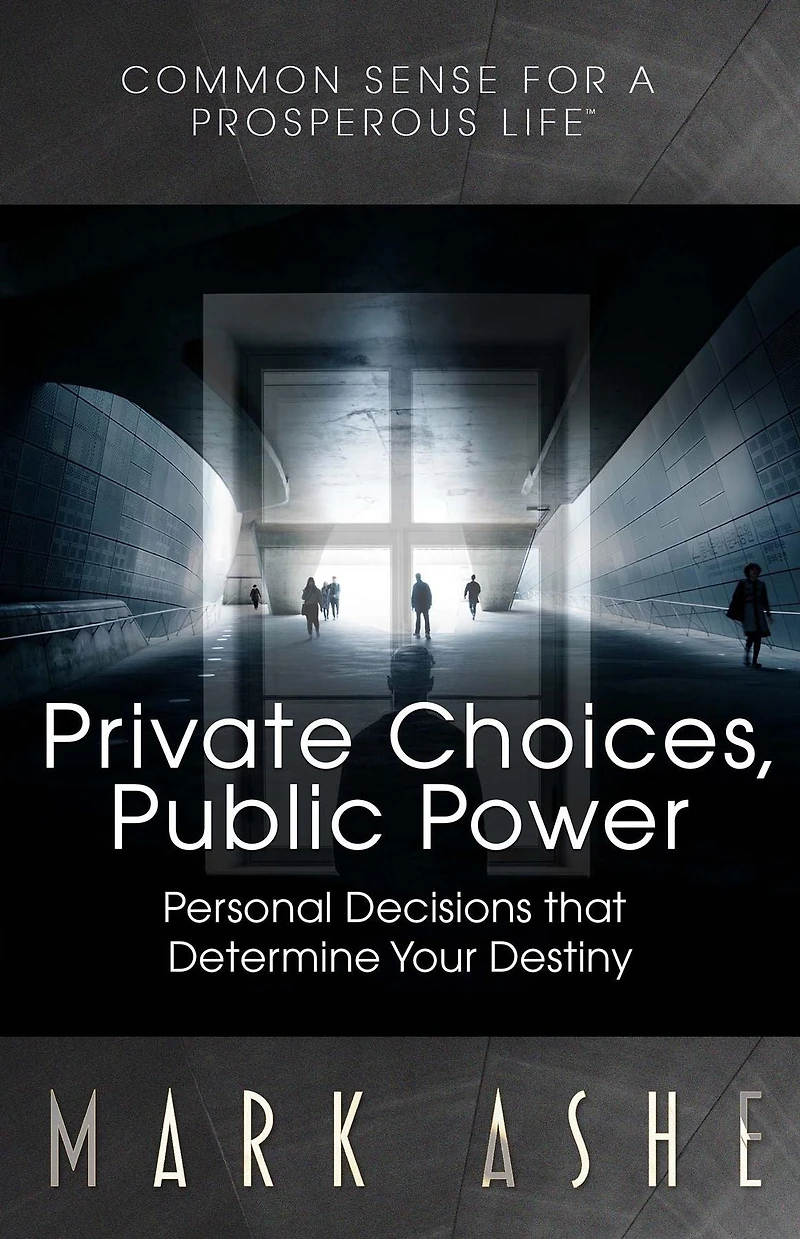 Private Choices, Public Power: Personal Decisions that Determine Your Destiny