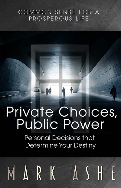 Private Choices, Public Power: Personal Decisions that Determine Your Destiny