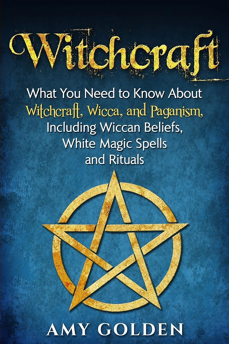Witchcraft: What You Need to Know About Witchcraft, Wicca, and Paganism, Including Wiccan Beliefs, White Magic Spells, Rituals