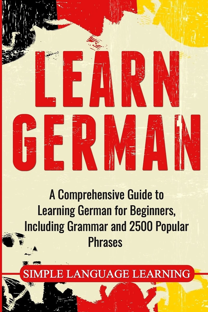Learn German: A Comprehensive Guide to Learning German for Beginners, Including Grammar and 2500 Popular Phrases