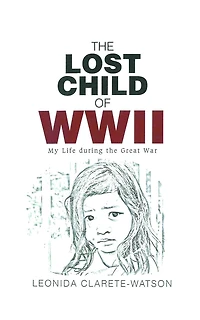 The Lost Child of WWII: My Life during the Great War