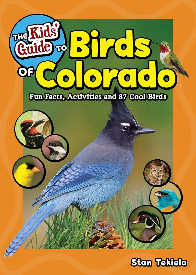 The Kids' Guide to Birds of Colorado: Fun Facts, Activities and 87 Cool