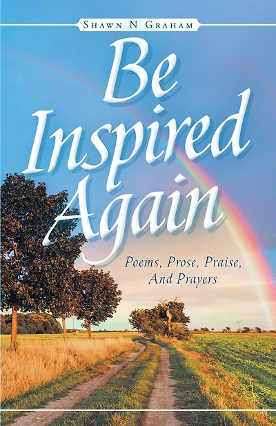 Be Inspired Again: Poems, Prose, Praise, And Prayers