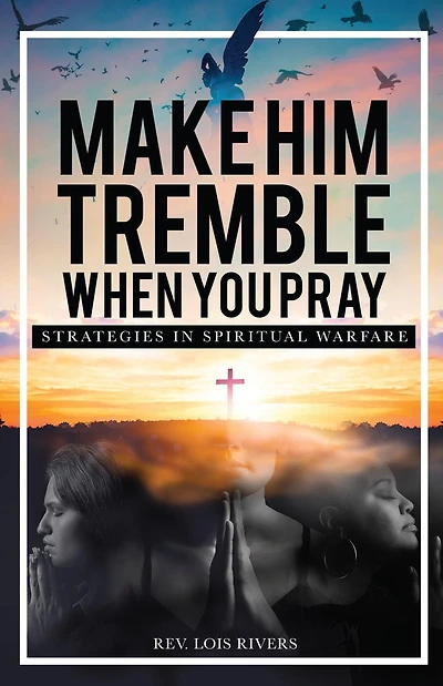 Make Him Tremble When You Pray: Strategies in Spiritual Warfare