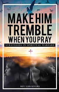Make Him Tremble When You Pray: Strategies in Spiritual Warfare