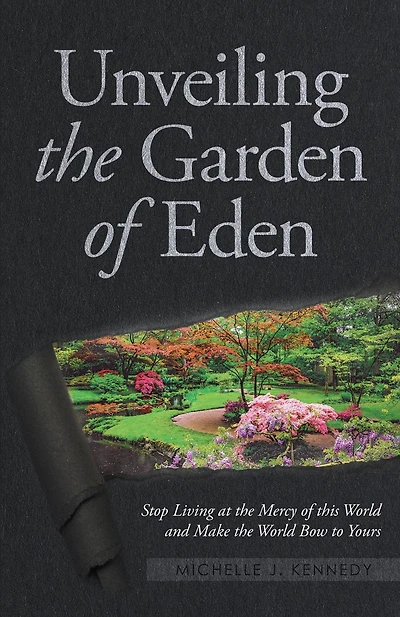 Unveiling the Garden of Eden: Stop Living at the Mercy of this World and Make the World Bow to Yours