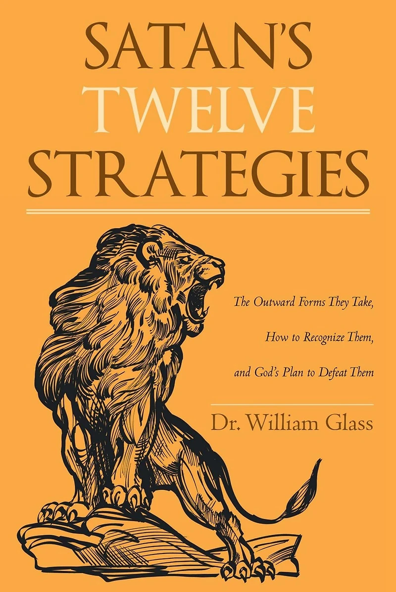 Satan's Twelve Strategies: The Outward Forms They Take, How to Recognize Them, and God's Plan to Defeat Them