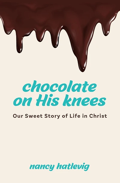 Chocolate on His Knees: Our Sweet Story of Life in Christ