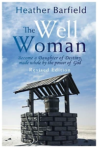 The Well Woman: Become a Daughter of Destiny, made whole by the power of God