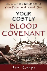 Your Costly Blood Covenant: Discover the RICHES of Your Relationship with God