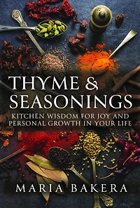 Thyme & Seasonings: Kitchen Wisdom for Joy and Personal Growth in Your Life