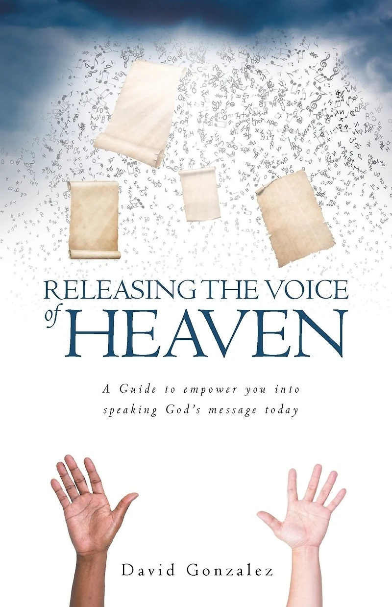 Releasing the Voice of Heaven: A Guide to empower you into speaking God's message today