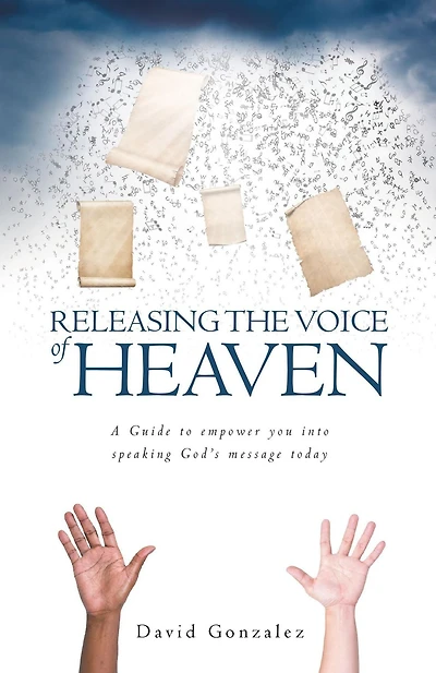 Releasing the Voice of Heaven: A Guide to empower you into speaking God's message today