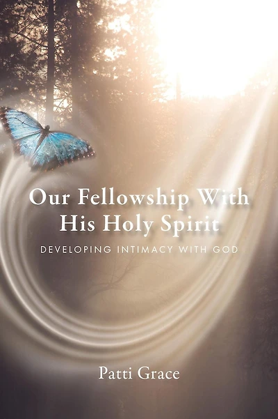 Our Fellowship With His Holy Spirit: Developing Intimacy God