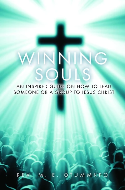 Winning Souls: An Inspired Guide on How to Lead Someone or a Group to Jesus