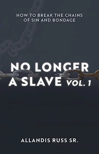 No Longer A Slave Vol. 1: How to Break the Chains of Sin and Bondage