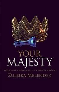 Your Majesty: Envision Your Position in Jesus Christ Your Savior