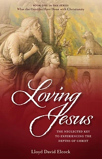 Loving Jesus: the Neglected Key to Experiencing Depths of Christ