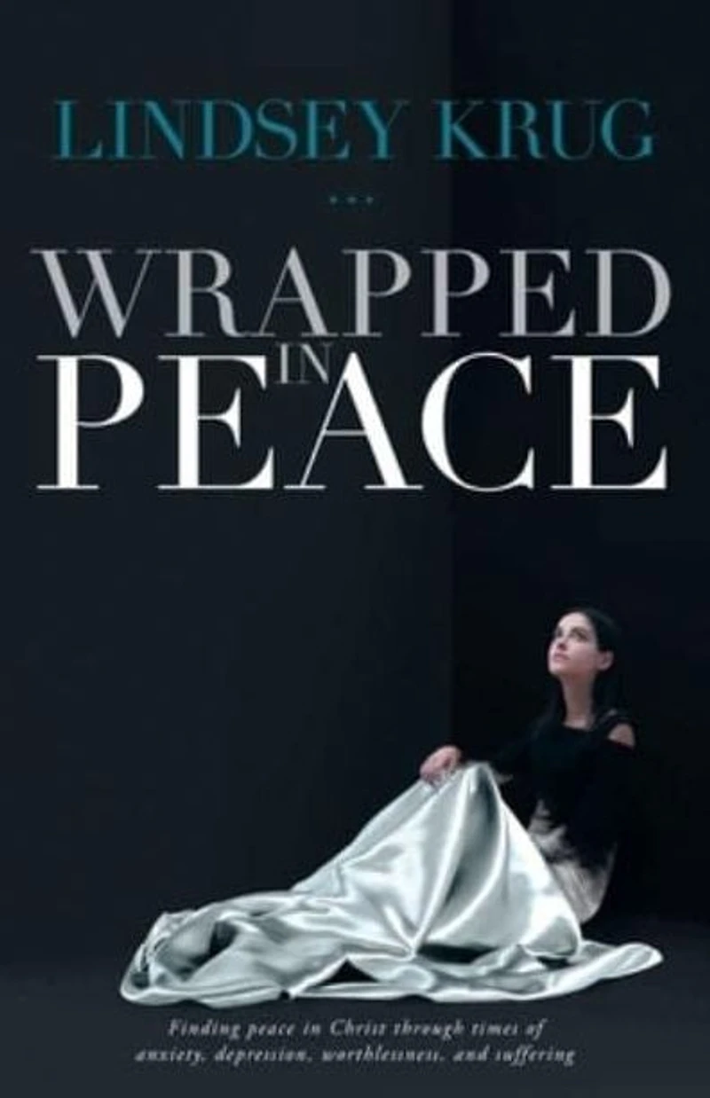 Wrapped Peace: Finding peace Christ through times of anxiety, depression, worthlessness, and suffering