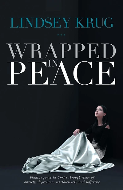 Wrapped Peace: Finding peace Christ through times of anxiety, depression, worthlessness, and suffering