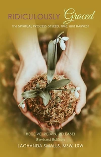 Ridiculously Graced: The Spiritual Process of Seed, Time, and Harvest