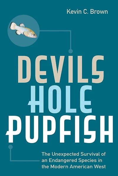 Devils Hole Pupfish: the Unexpected Survival of an Endangered Species Modern American West