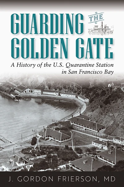Guarding the Golden Gate: A History of the U.S. Quarantine Station in San Francisco Bay
