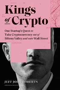 Kings of Crypto: One Startup's Quest to Take Cryptocurrency Out Silicon Valley and Onto Wall Street