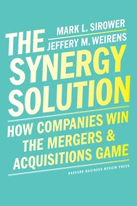 the Synergy Solution: How Companies Win Mergers and Acquisitions Game