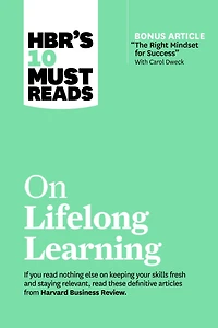 HBR's 10 Must Reads on Lifelong Learning (with bonus article "The Right Mindset for Success" with Carol Dweck)