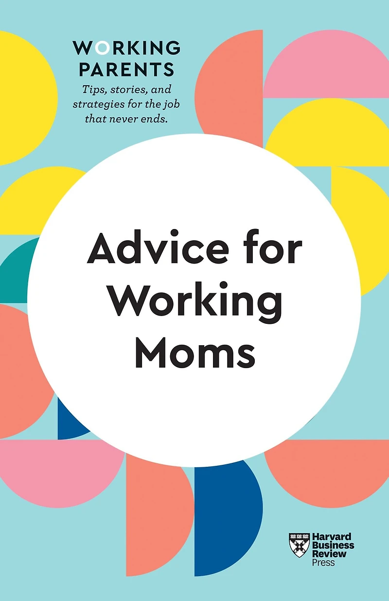 Advice for Working Moms (HBR Parents Series)