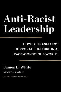 Anti-Racist Leadership: How to Transform Corporate Culture a Race-Conscious World