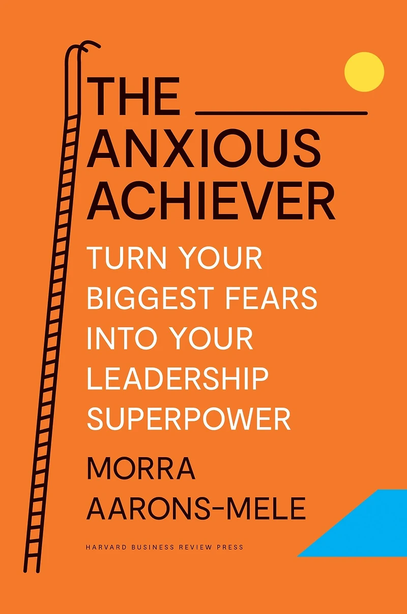 The Anxious Achiever: Turn Your Biggest Fears into Leadership Superpower