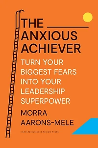 The Anxious Achiever: Turn Your Biggest Fears into Leadership Superpower