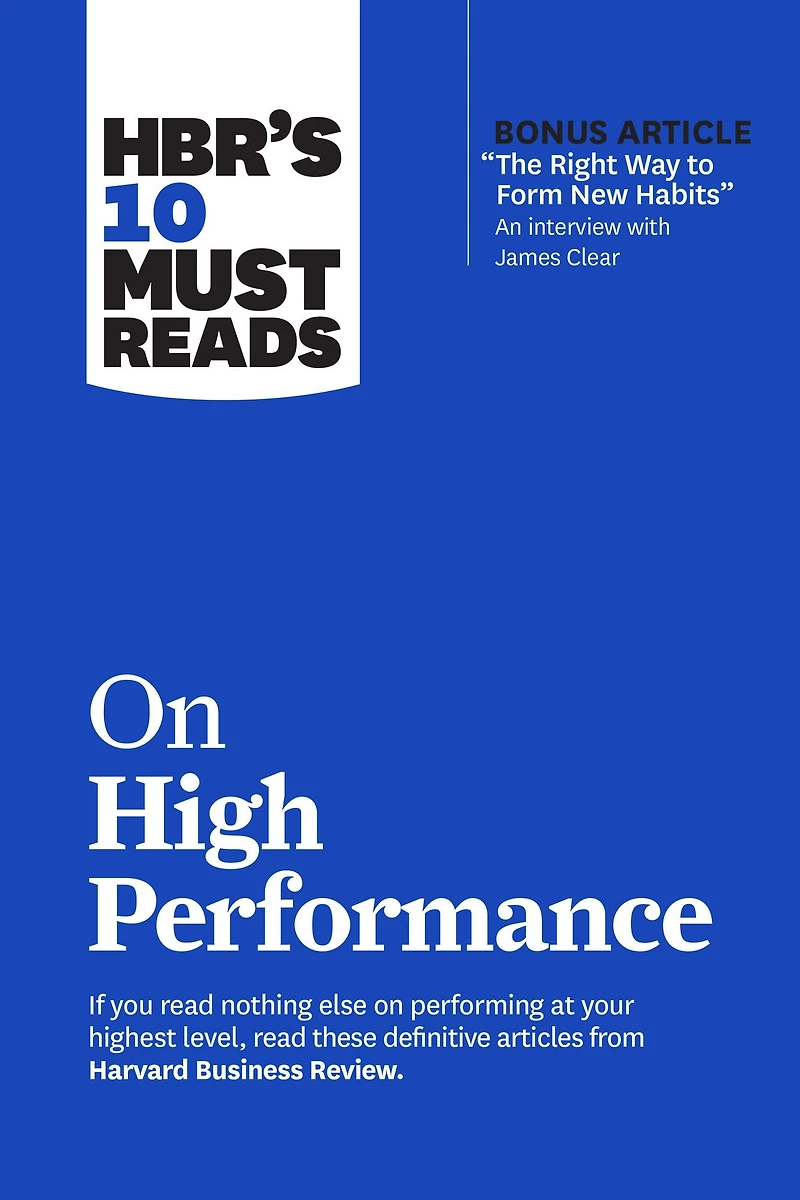 HBR's 10 Must Reads on High Performance (with bonus article "The Right Way to Form New Habits” An interview with James Clear)