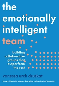 the Emotionally Intelligent Team: Building Collaborative Groups that Outperform Rest